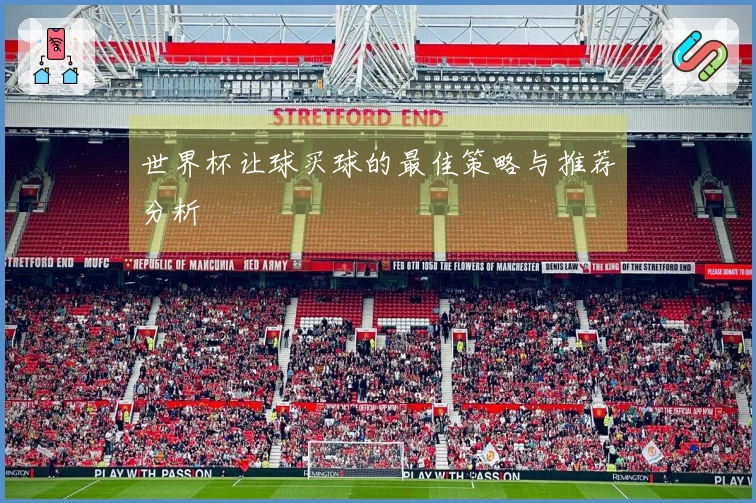 世界杯让球买球的最佳策略与推荐分析