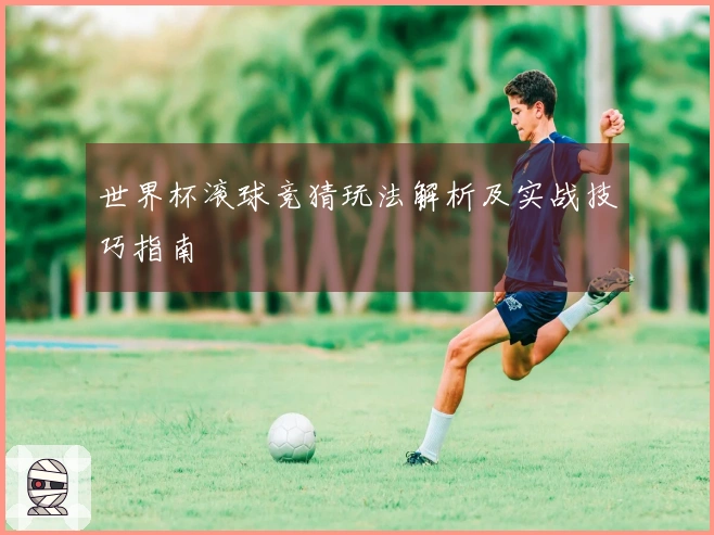 世界杯滚球竞猜玩法解析及实战技巧指南