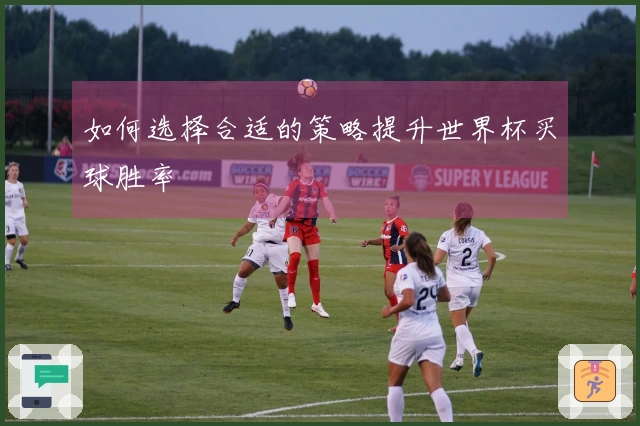 如何选择合适的策略提升世界杯买球胜率