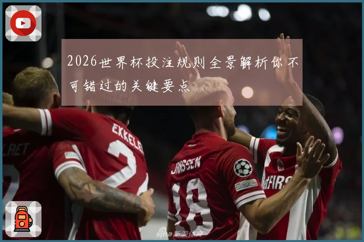 2026世界杯投注规则全景解析你不可错过的关键要点