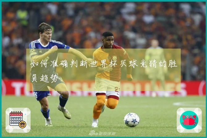 如何准确判断世界杯买球竞猜的胜负趋势