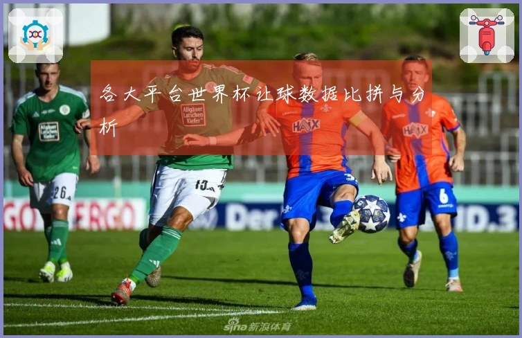 各大平台世界杯让球数据比拼与分析