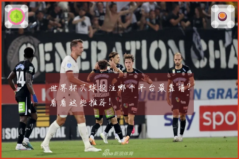 世界杯买球投注哪个平台最靠谱？看看这些推荐！